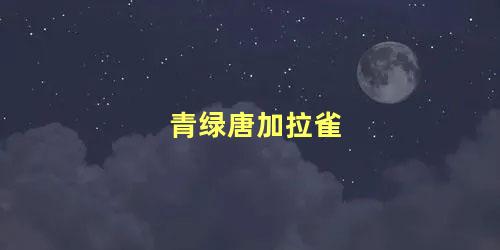 青绿唐加拉雀